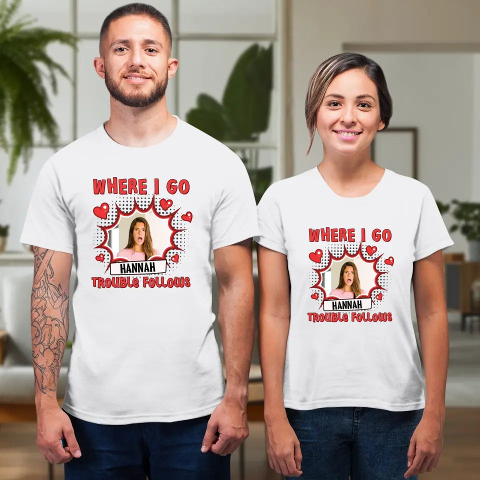 Where I Go Trouble Follows - Personalized Gifts For Couples - Unisex T-Shirt