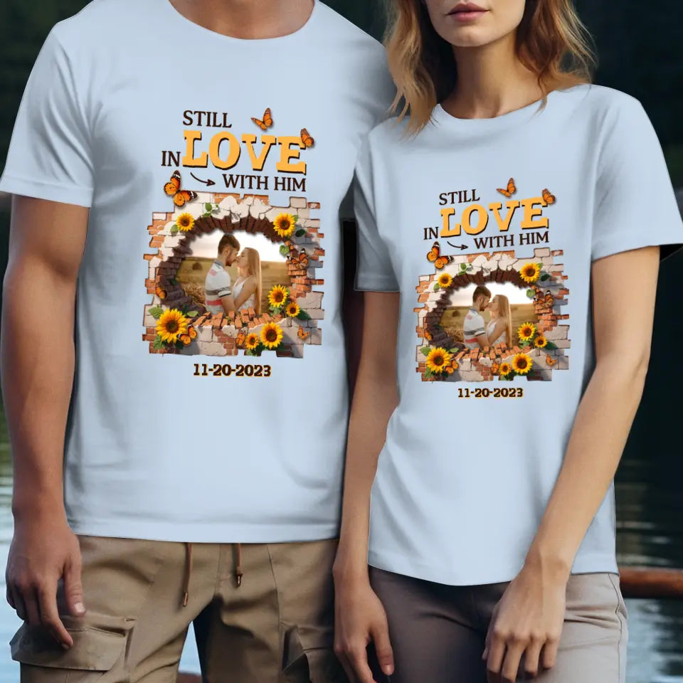 Still In Love With Him - Custom Photo - Personalized Gifts for Couples - T-Shirt