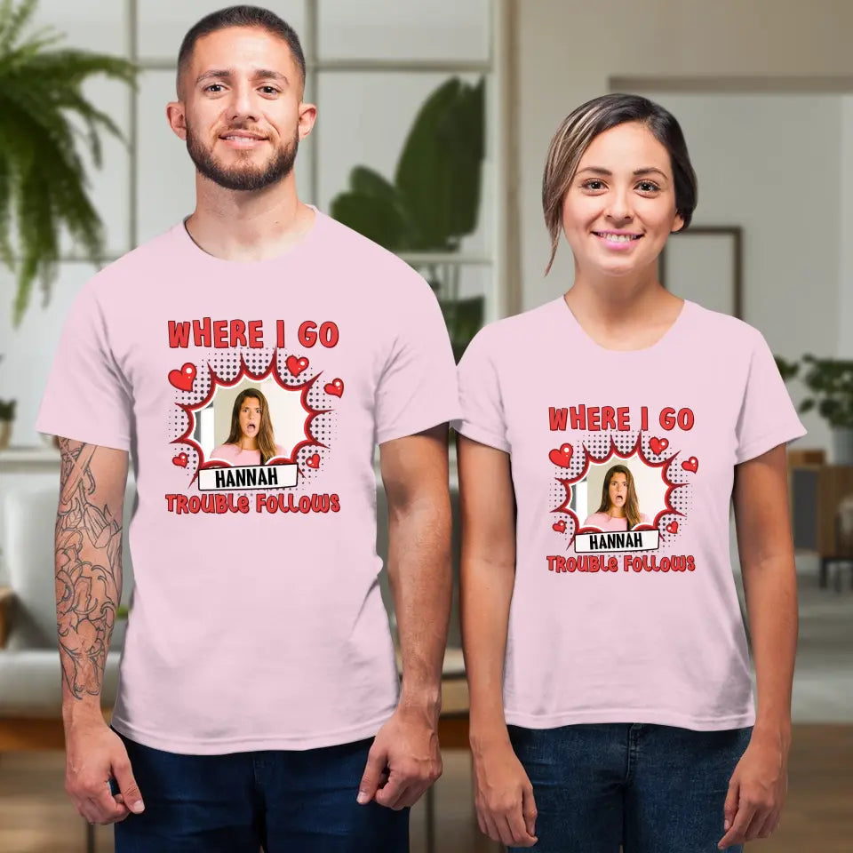 Where I Go Trouble Follows - Personalized Gifts For Couples - Unisex T-Shirt