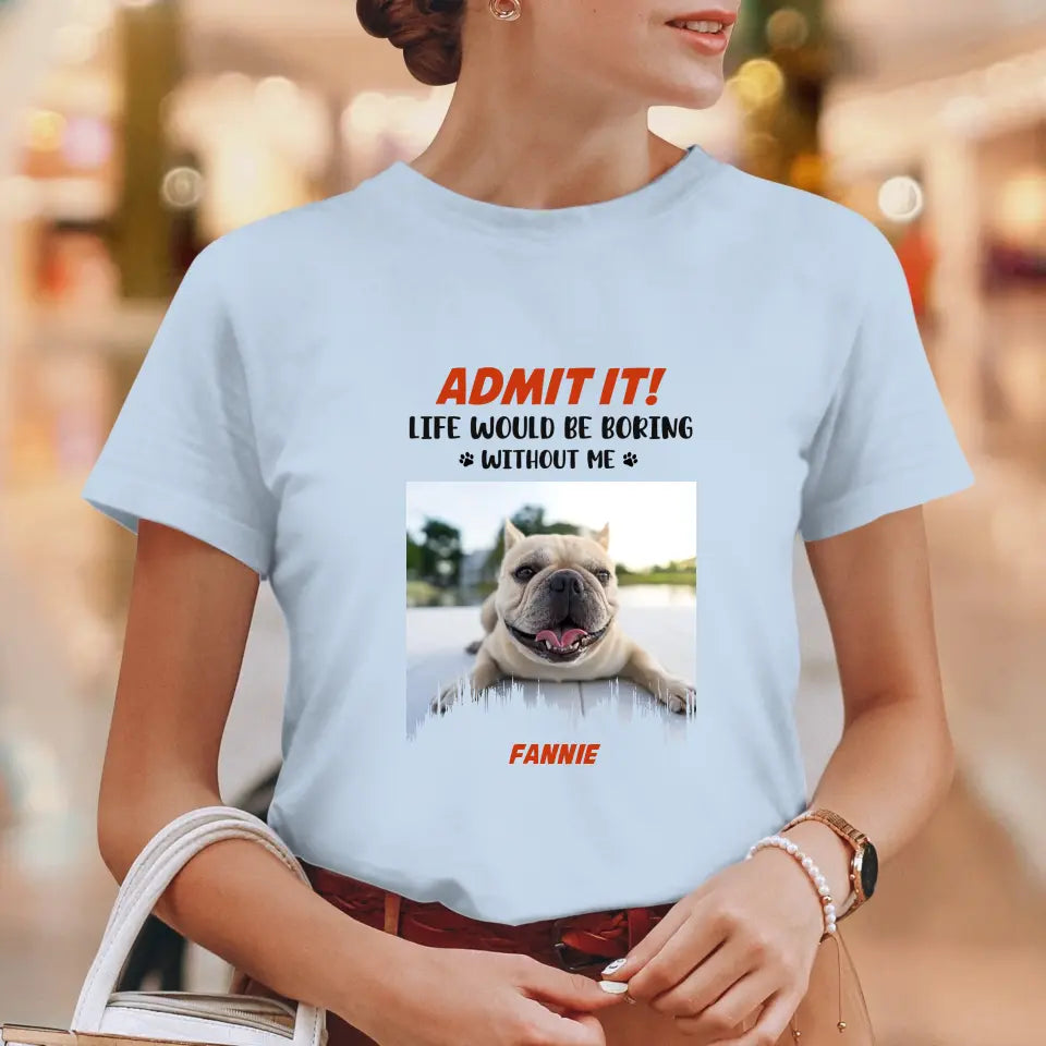 Life Would Be Boring Without Me - Custom Photo - Personalized Gifts for Dog Lovers - Unisex Sweater