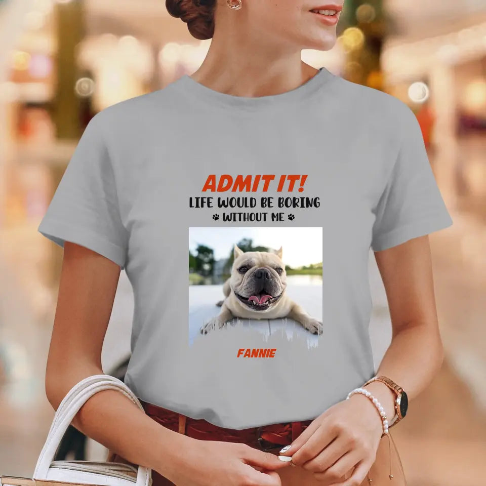 Life Would Be Boring Without Me - Custom Photo - Personalized Gifts for Dog Lovers - Unisex Sweater