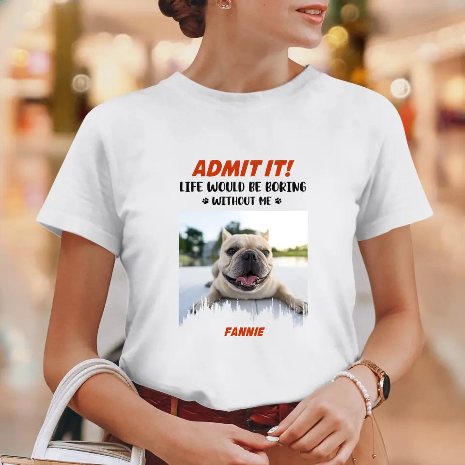 Life Would Be Boring Without Me - Custom Photo - Personalized Gifts for Dog Lovers - Unisex Sweater