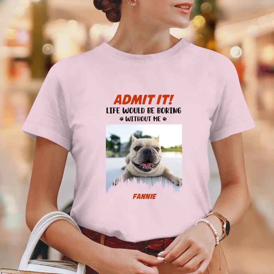 Life Would Be Boring Without Me - Custom Photo - Personalized Gifts For Dog Lovers - Unisex Hoodie