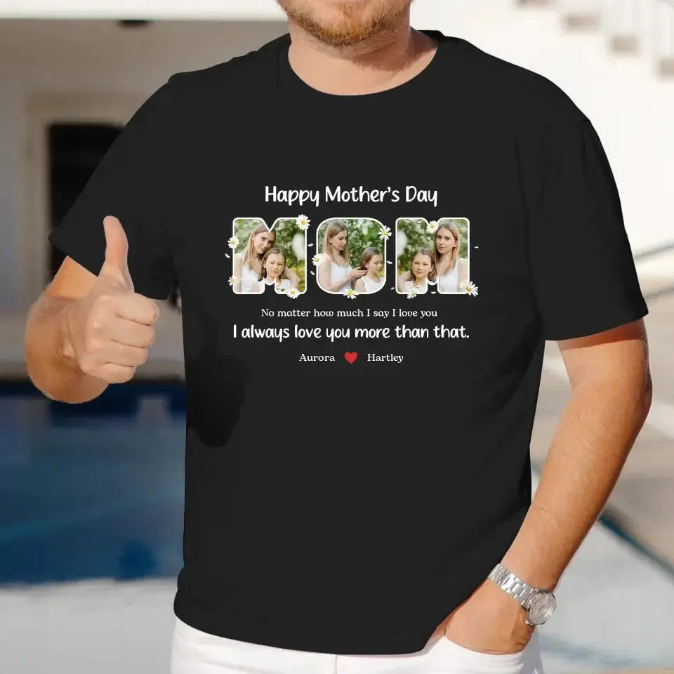 No Matter How Much I Say I Love You - Custom Quote - Personalized Gifts For Mom - T-shirt