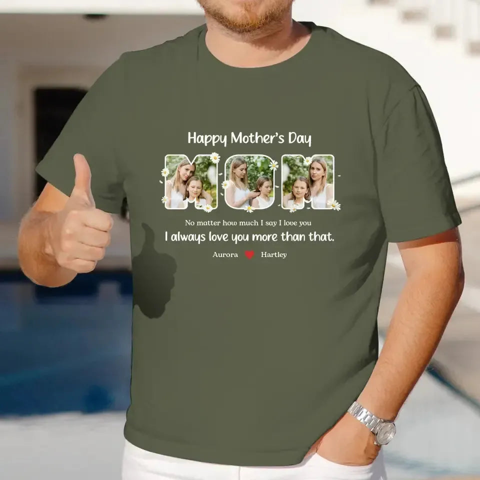 No Matter How Much I Say I Love You - Custom Quote - Personalized Gifts For Mom - T-shirt