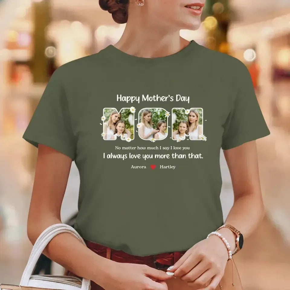 No Matter How Much I Say I Love You - Custom Quote - Personalized Gifts For Mom - T-shirt