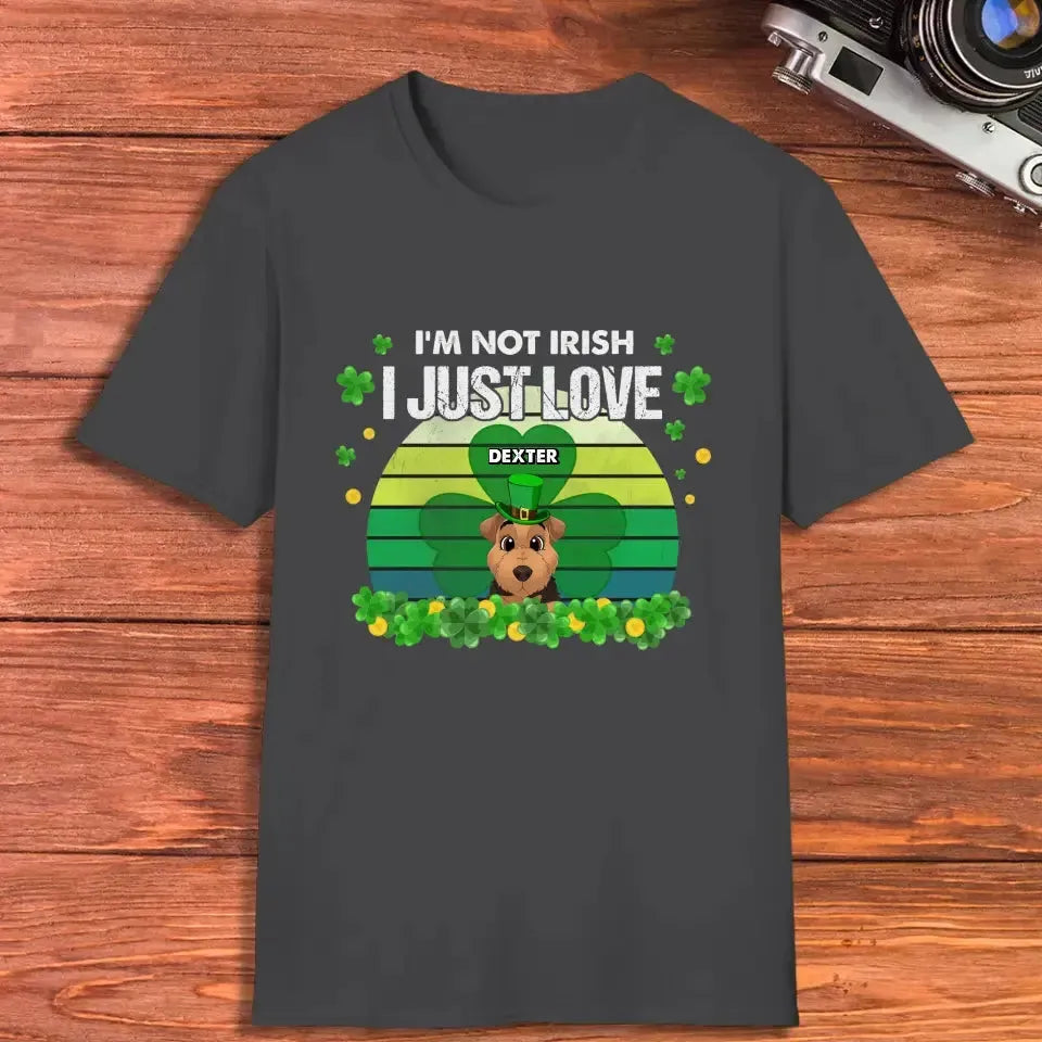 I'm Not Irish I Just Love - Custom Name - Personalized Gifts For Dog Lovers - Unisex T-Shirt