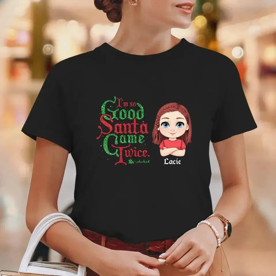 I'm So Good Santa Came Twice - Custom Name - Personalized Gifts For Family - T-shirt