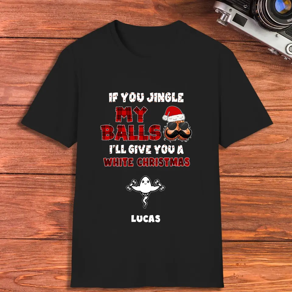 If You Jingle My Ball I'll Give You A White Christmas -  Custom Name - Personalized Gifts For Dad - T-shirt