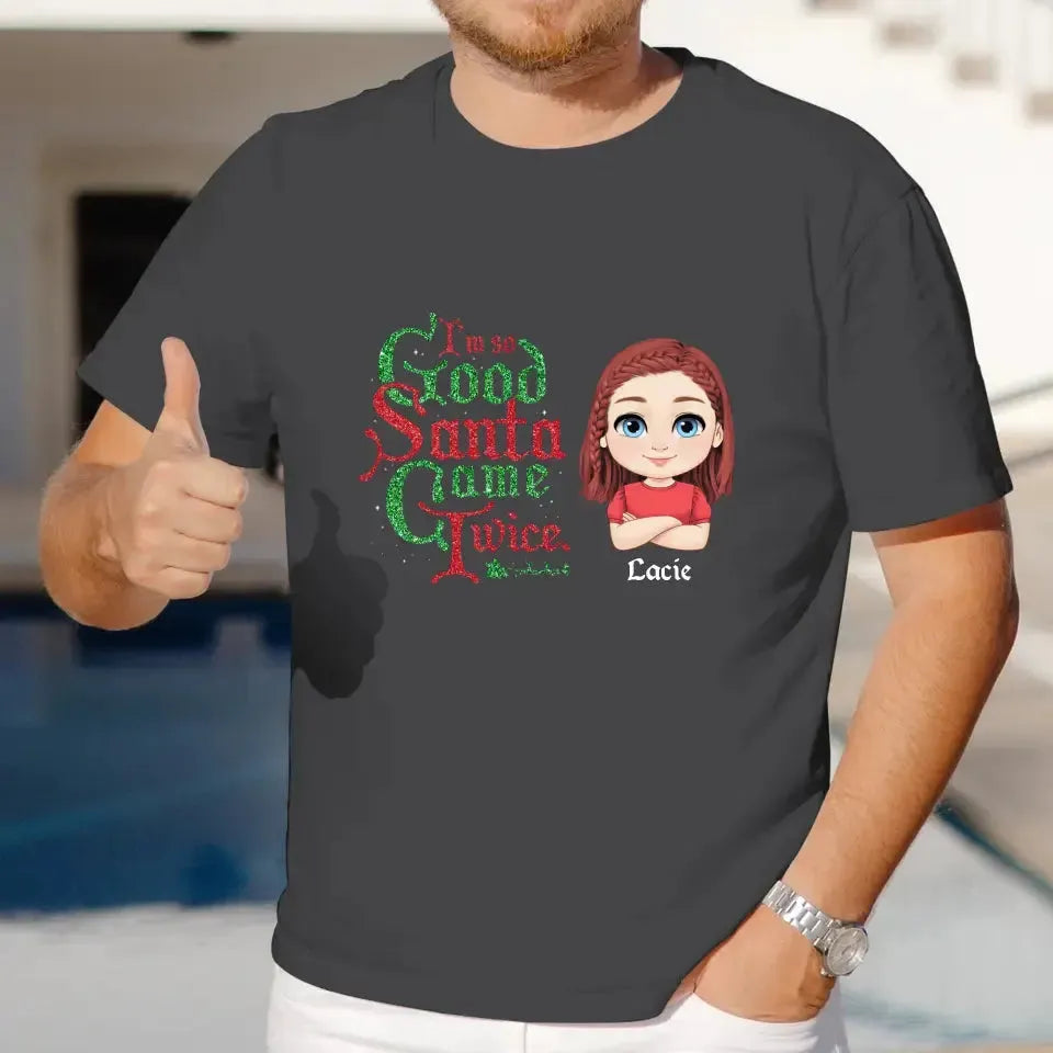 I'm So Good Santa Came Twice - Custom Name - Personalized Gifts For Family - T-shirt