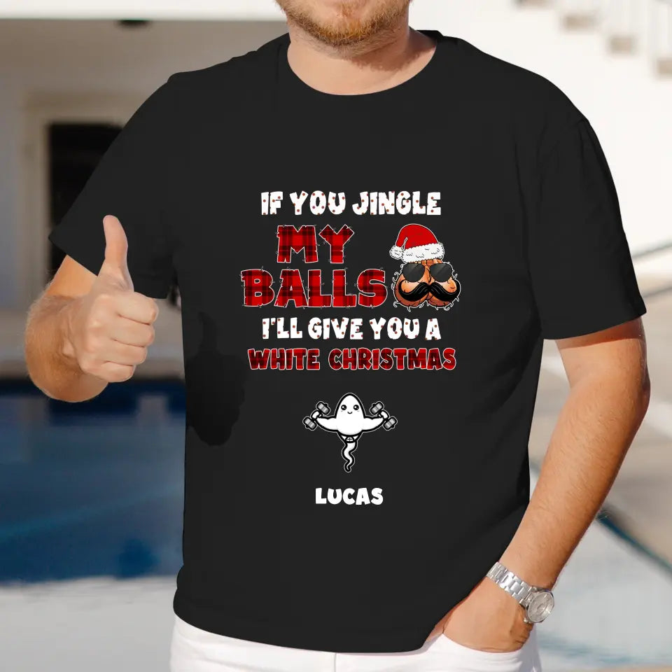 If You Jingle My Ball I'll Give You A White Christmas -  Custom Name - Personalized Gifts For Dad - T-shirt