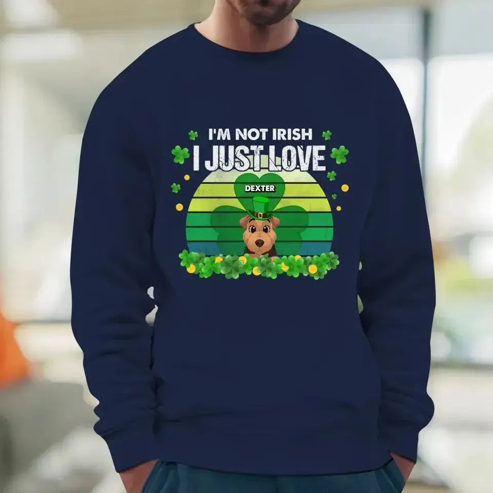 I'm Not Irish I Just Love - Custom Name - Personalized Gifts For Dog Lovers - Unisex Sweater