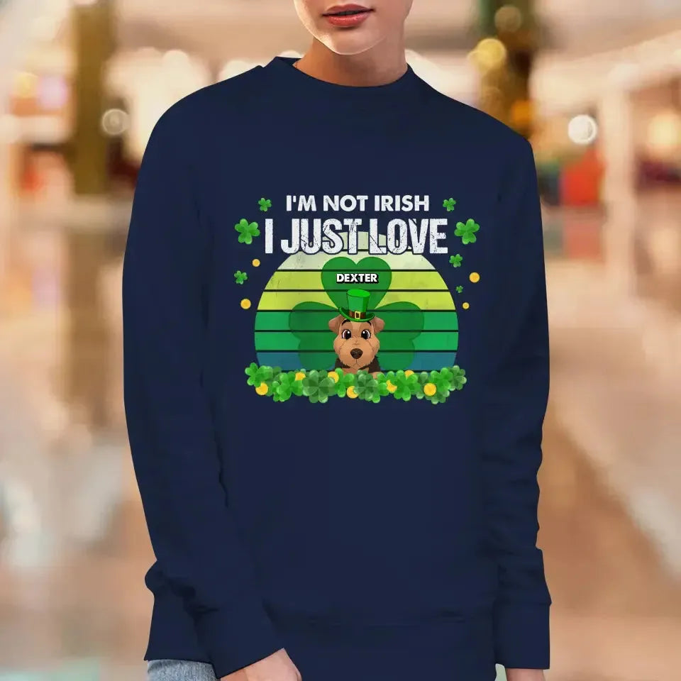 I'm Not Irish I Just Love - Custom Name - Personalized Gifts For Dog Lovers - Unisex Sweater