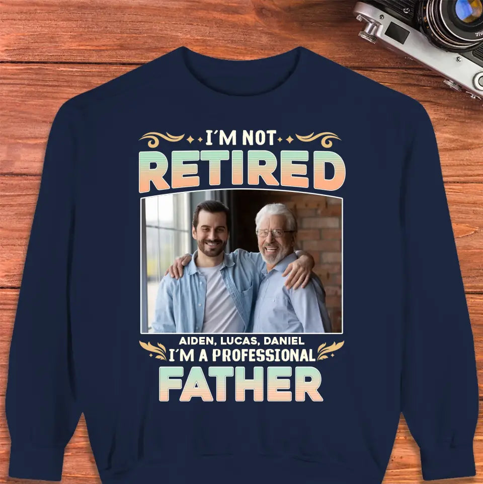 I'm Not Retired, I'm A Professional Father - Personalized Gifts For Dad - Unisex T-shirt