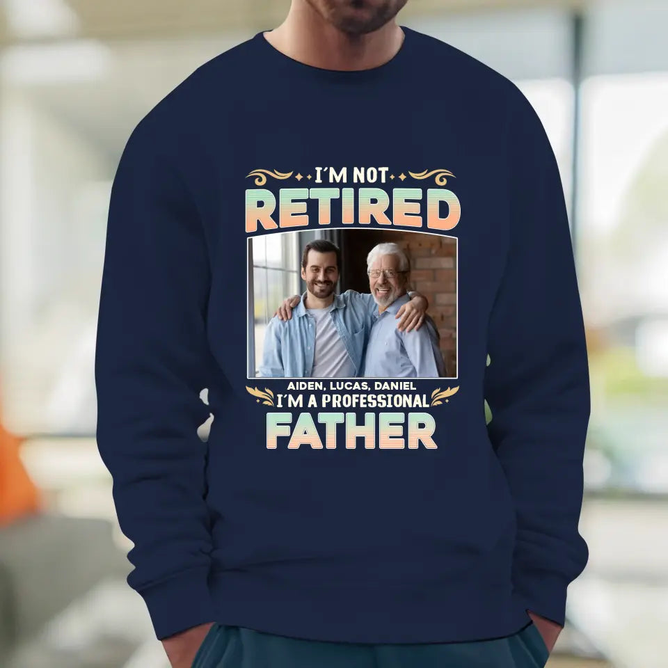 I'm Not Retired, I'm A Professional Father - Personalized Gifts For Dad - Unisex Sweater