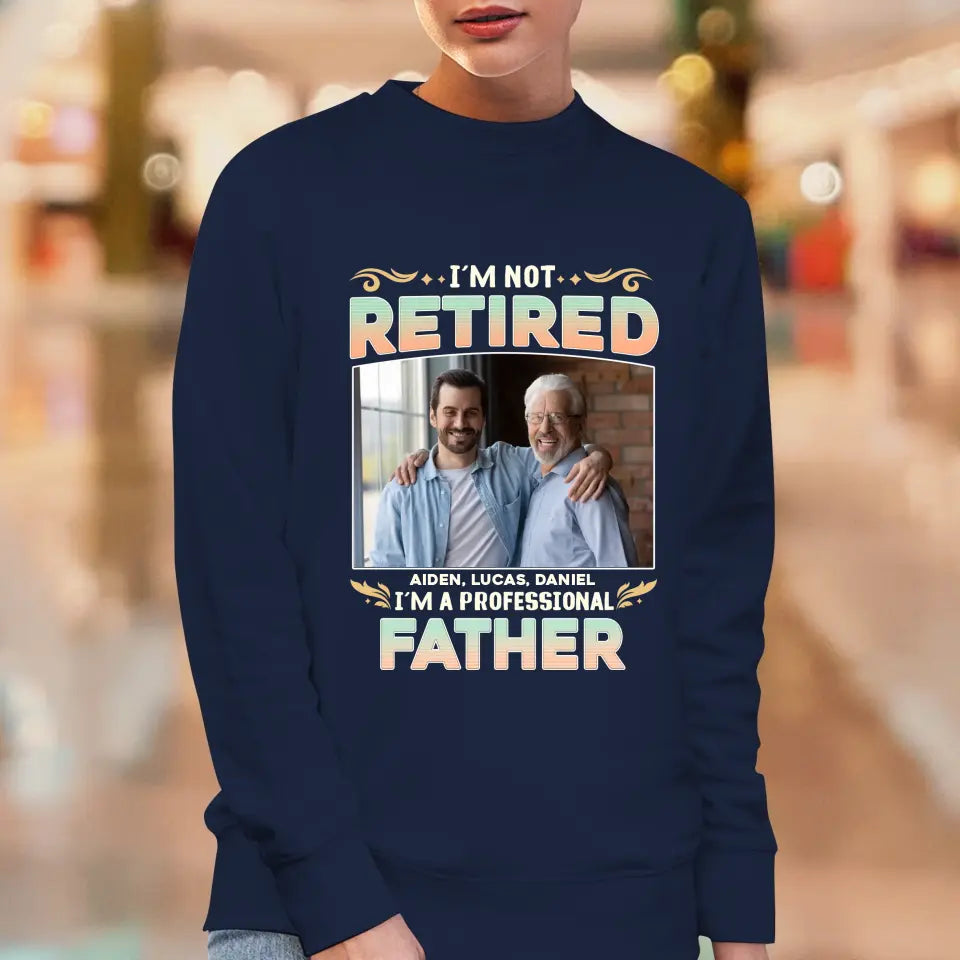 I'm Not Retired, I'm A Professional Father - Personalized Gifts For Dad - Unisex Sweater