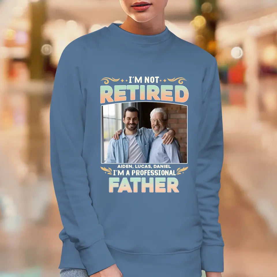 I'm Not Retired, I'm A Professional Father - Personalized Gifts For Dad - Unisex Sweater