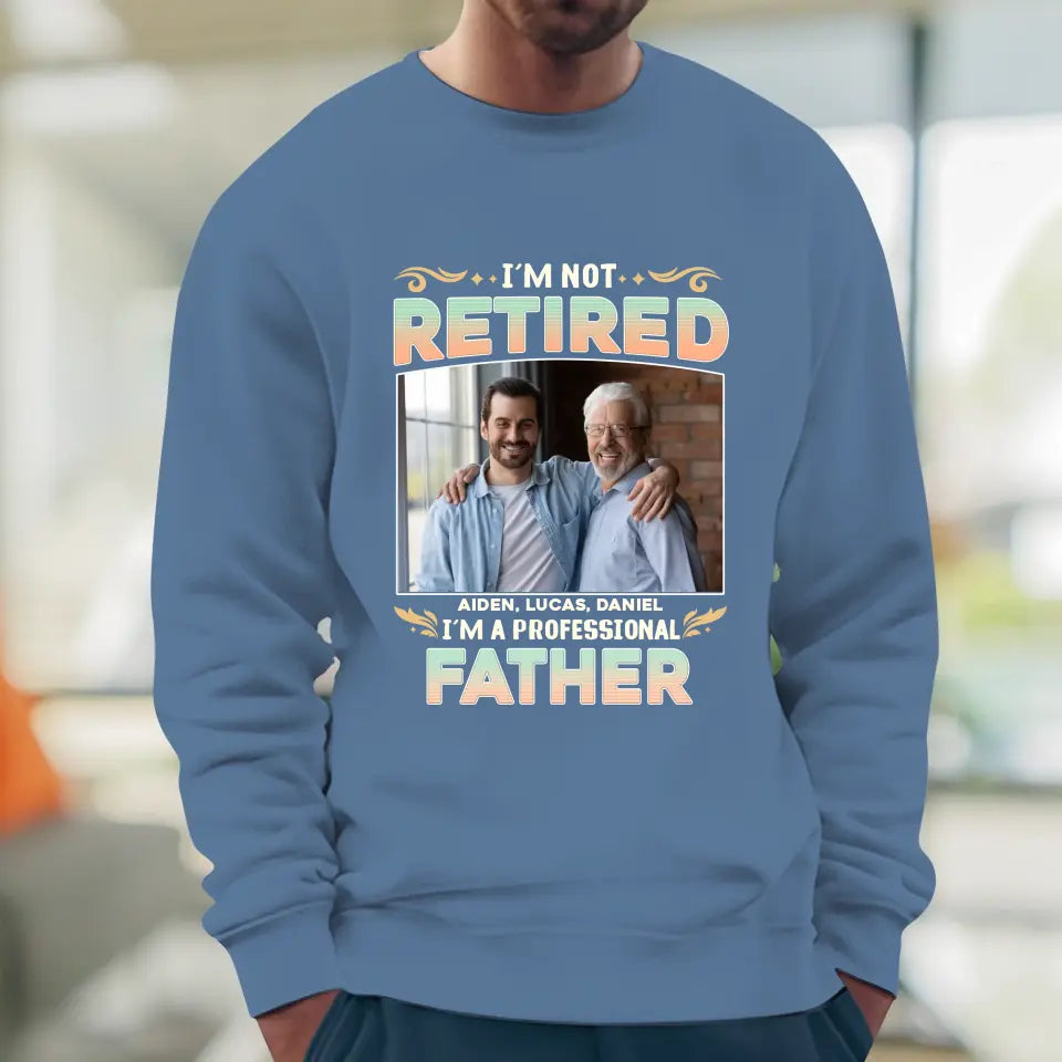 I'm Not Retired, I'm A Professional Father - Personalized Gifts For Dad - Unisex Sweater