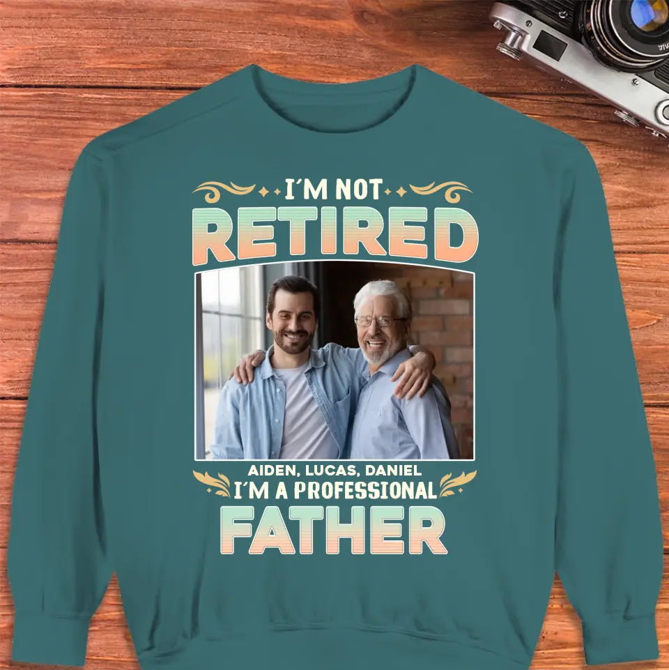 I'm Not Retired, I'm A Professional Father - Personalized Gifts For Dad - Unisex Sweater