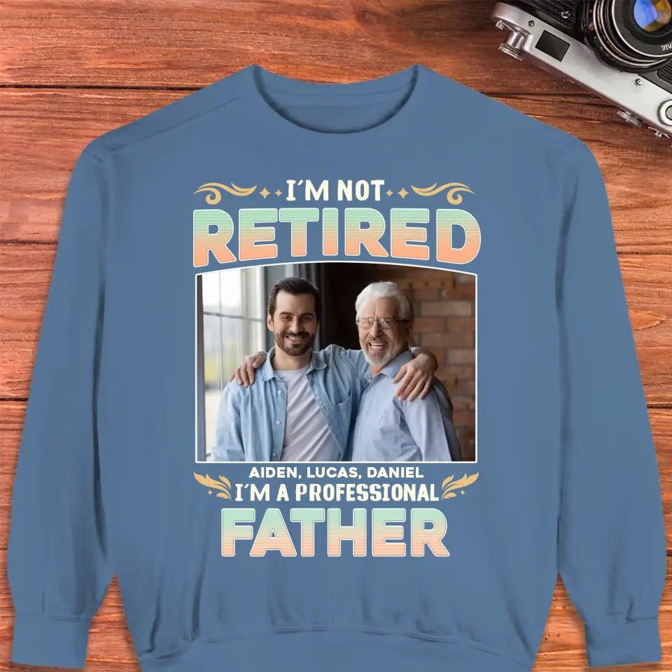 I'm Not Retired, I'm A Professional Father - Personalized Gifts For Dad - Unisex Hoodie