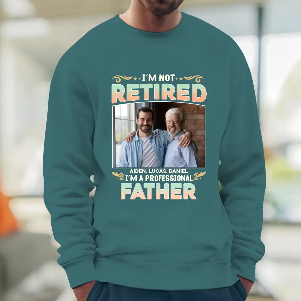 I'm Not Retired, I'm A Professional Father - Personalized Gifts For Dad - Unisex Sweater