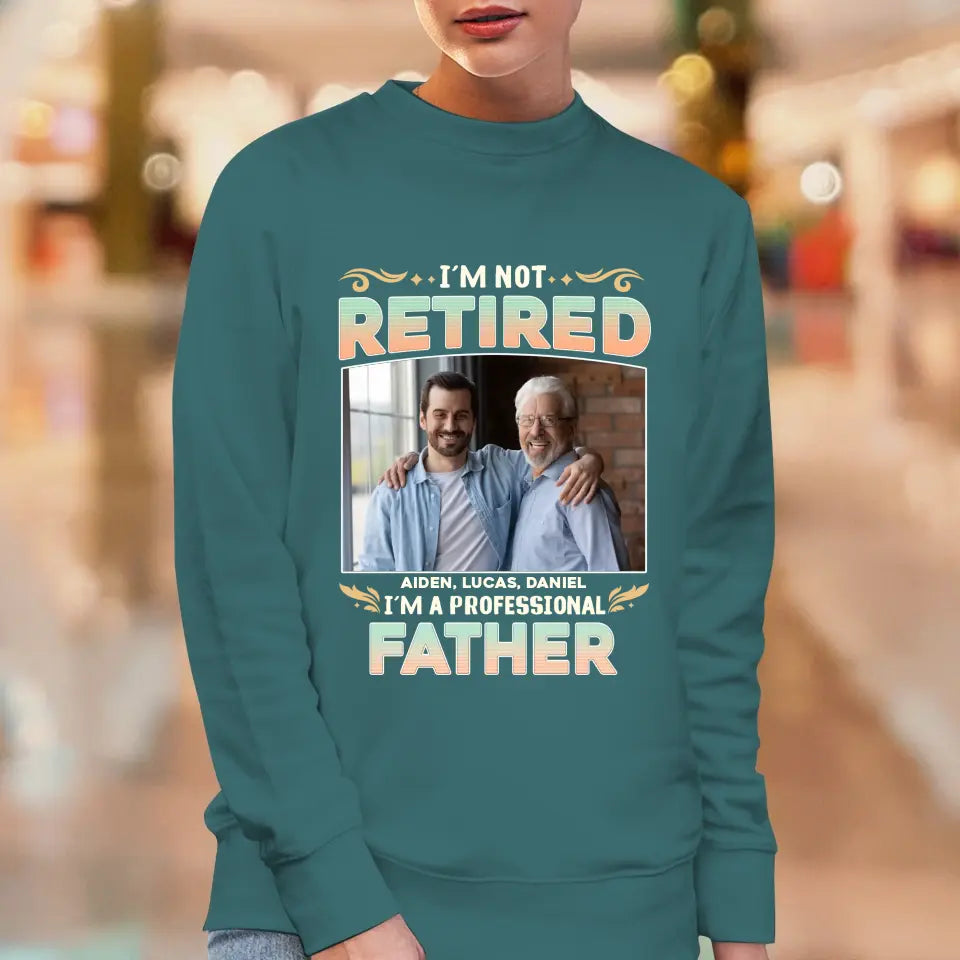 I'm Not Retired, I'm A Professional Father - Personalized Gifts For Dad - Unisex Sweater