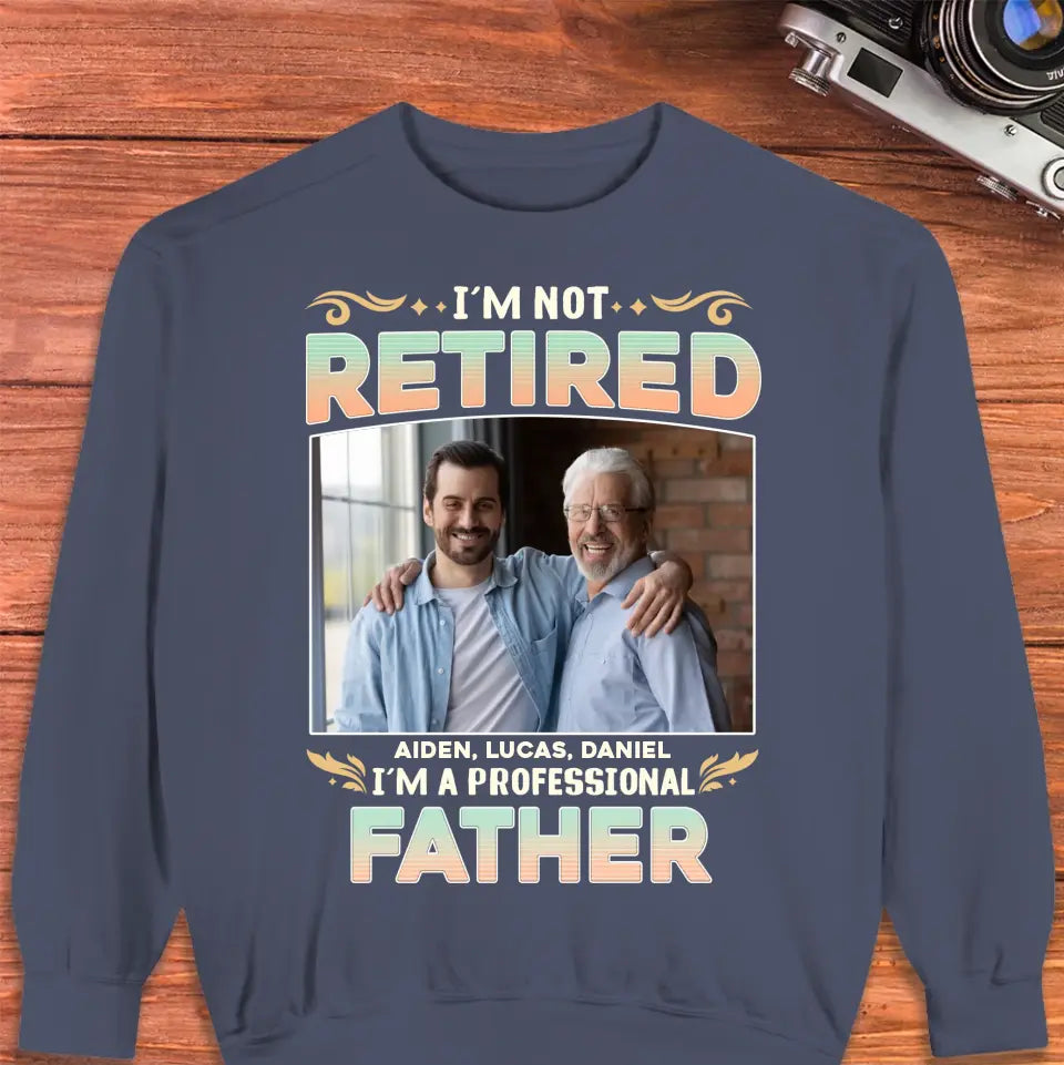 I'm Not Retired, I'm A Professional Father - Personalized Gifts For Dad - Unisex Sweater