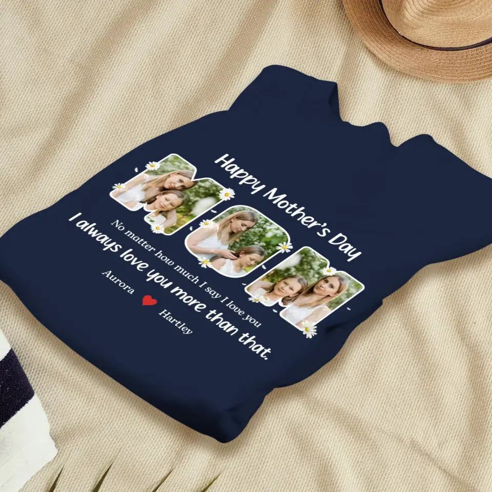 No Matter How Much I Say I Love You - Custom Quote - Personalized Gifts For Mom - T-shirt