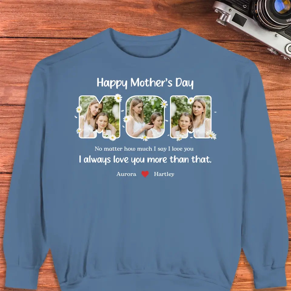 No Matter How Much I Say I Love You - Custom Quote - Personalized Gifts For Mom - T-shirt