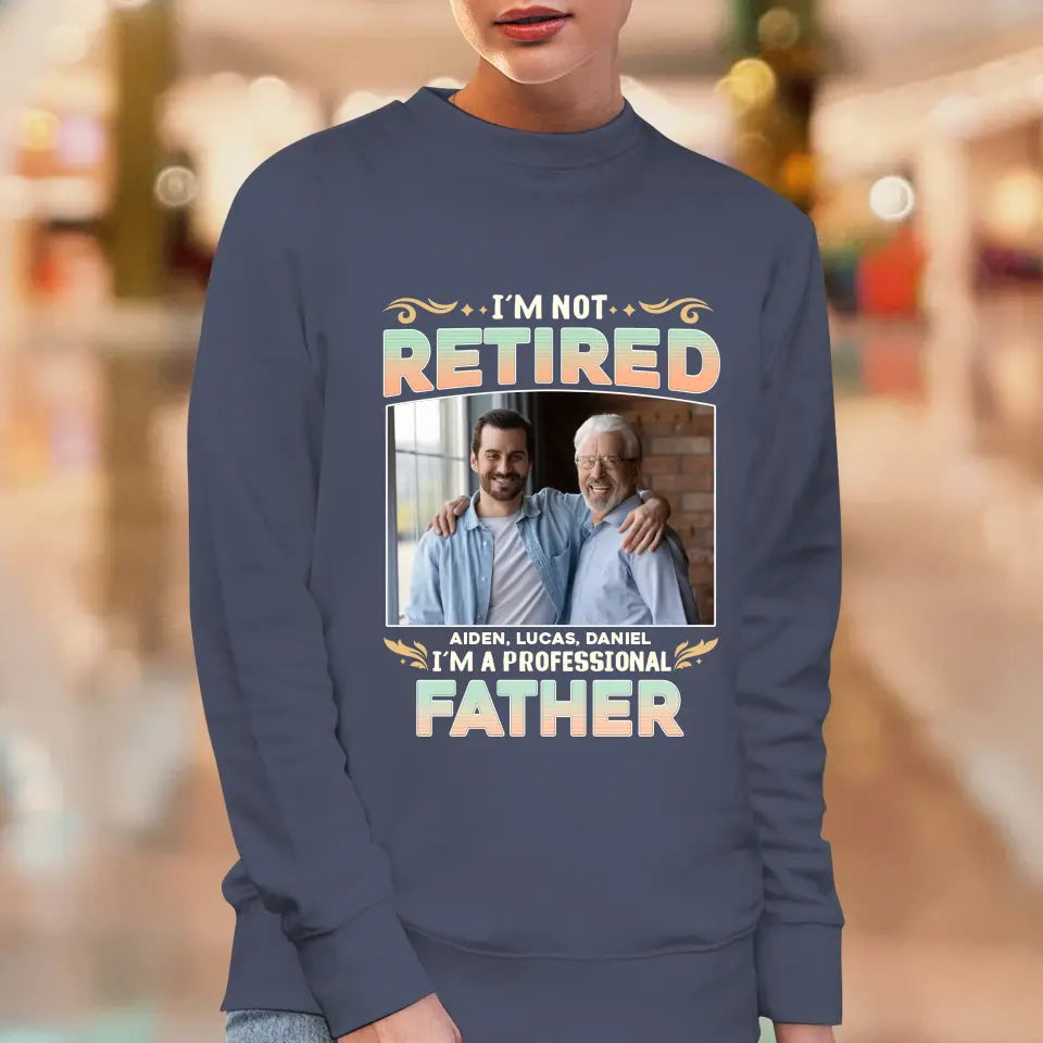 I'm Not Retired, I'm A Professional Father - Personalized Gifts For Dad - Unisex Sweater