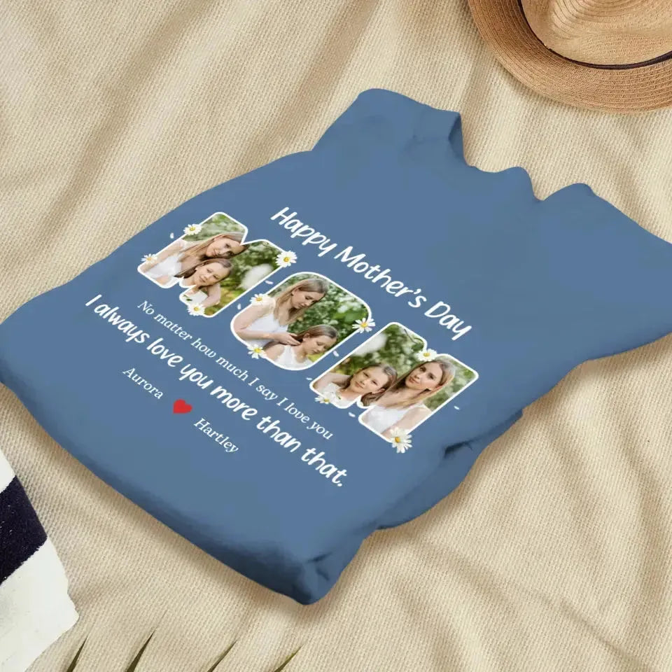 No Matter How Much I Say I Love You - Custom Quote - Personalized Gifts For Mom - T-shirt