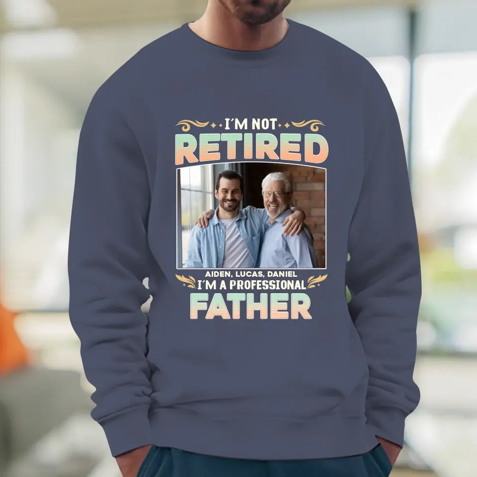 I'm Not Retired, I'm A Professional Father - Personalized Gifts For Dad - Unisex Hoodie