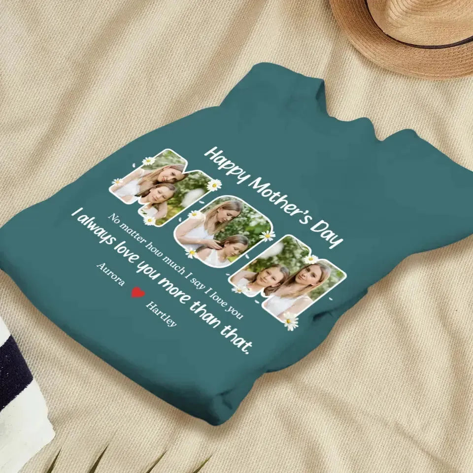 No Matter How Much I Say I Love You - Custom Quote - Personalized Gifts For Mom - T-shirt