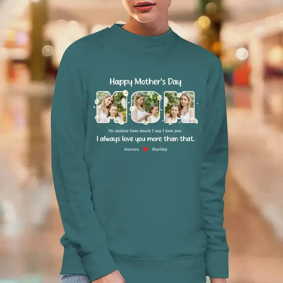 No Matter How Much I Say I Love You - Custom Quote - Personalized Gifts For Mom - T-shirt