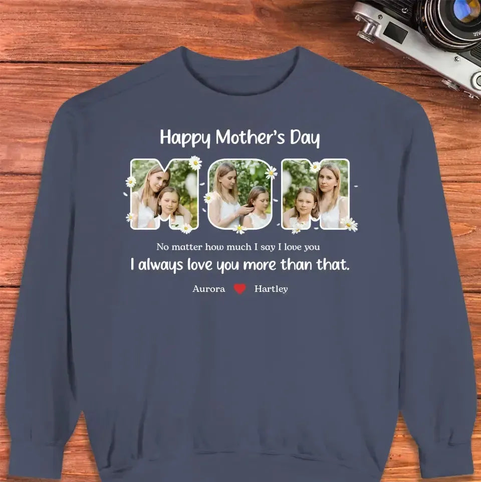 No Matter How Much I Say I Love You - Custom Quote - Personalized Gifts For Mom - T-shirt