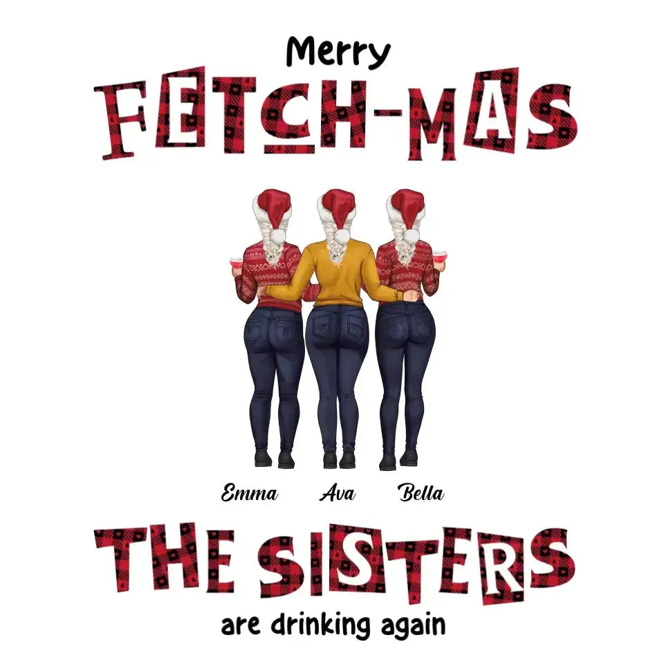 Fetch-mas Sisters - Custom Quote - Personalized Gifts For Besties -  Family Sweater