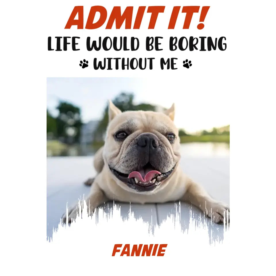 Life Would Be Boring Without Me - Custom Photo - Personalized Gifts for Dog Lovers - Unisex Sweater