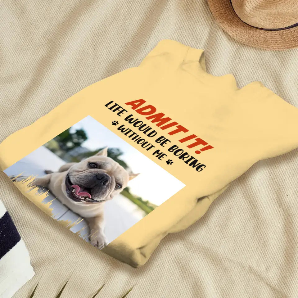 Life Would Be Boring Without Me - Custom Photo - Personalized Gifts for Dog Lovers - Unisex Sweater