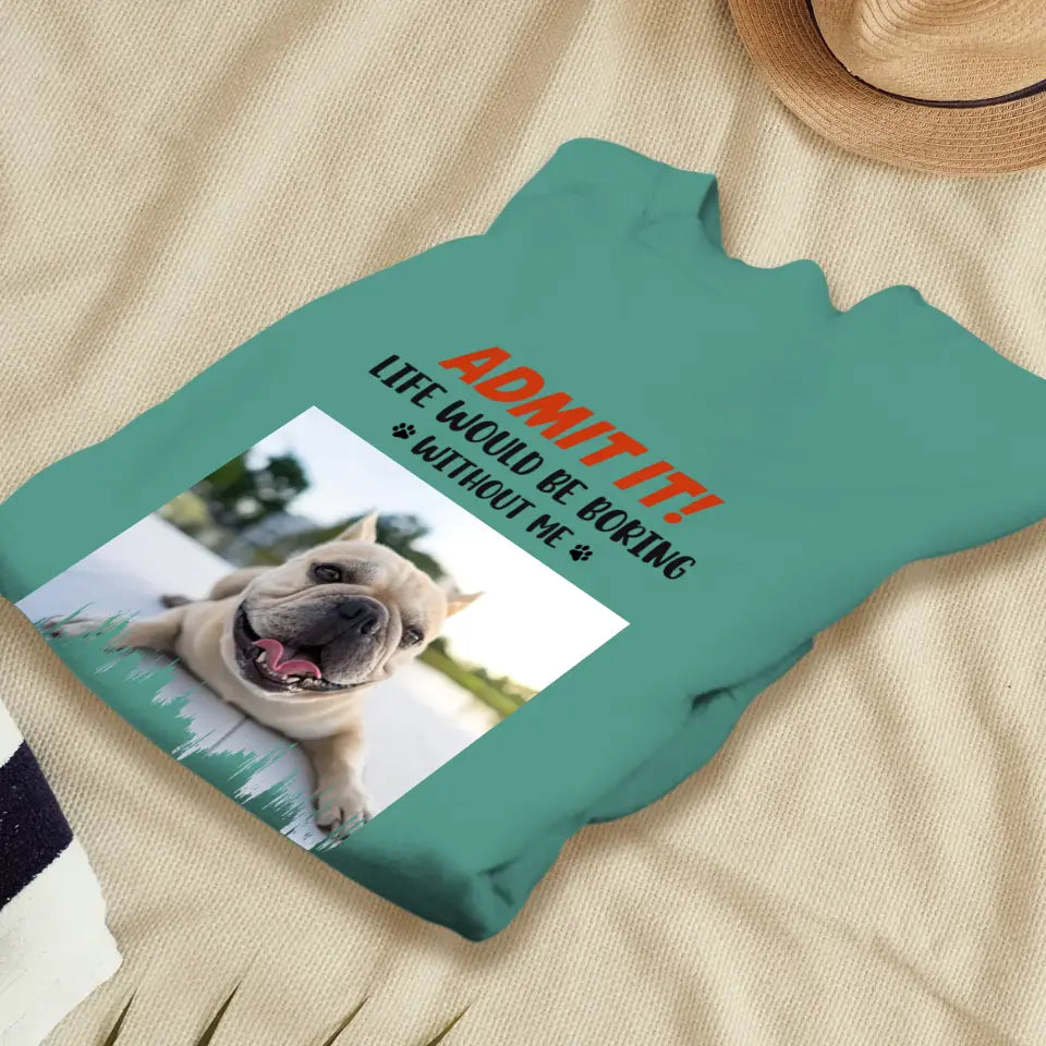 Life Would Be Boring Without Me - Custom Photo - Personalized Gifts for Dog Lovers - Unisex Sweater