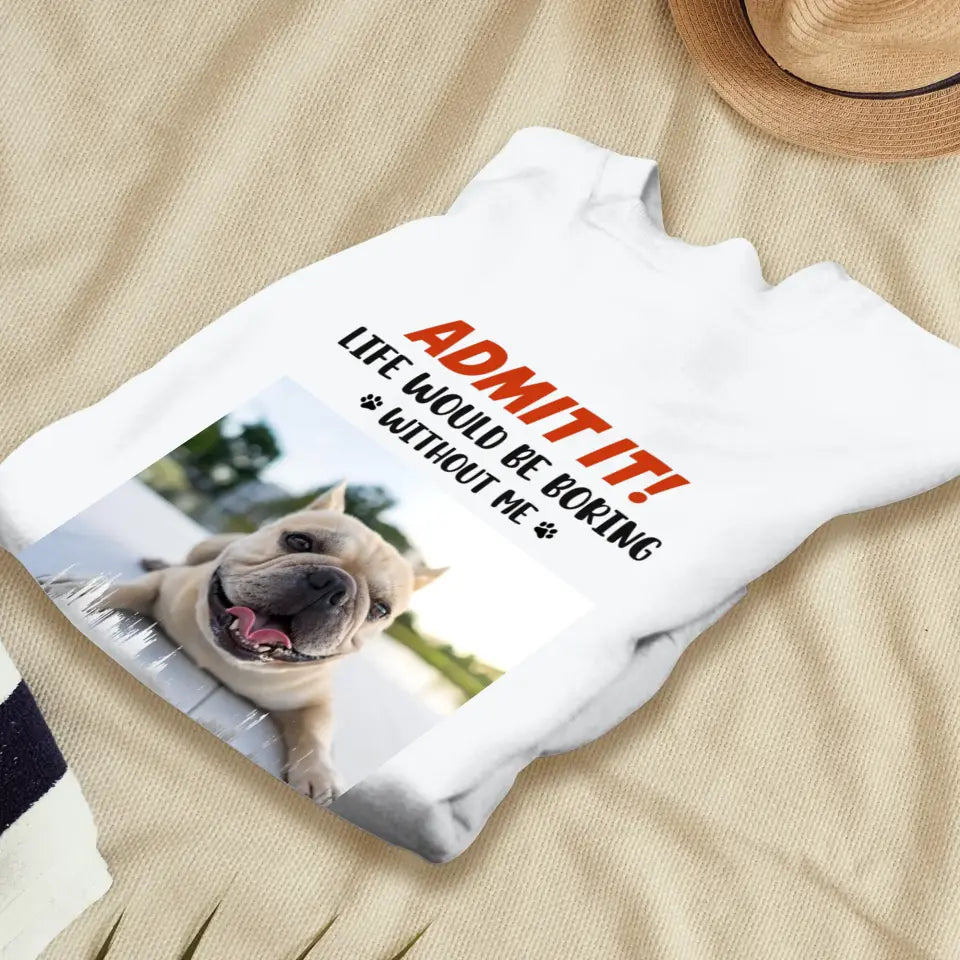 Life Would Be Boring Without Me - Custom Photo - Personalized Gifts for Dog Lovers - Unisex Sweater