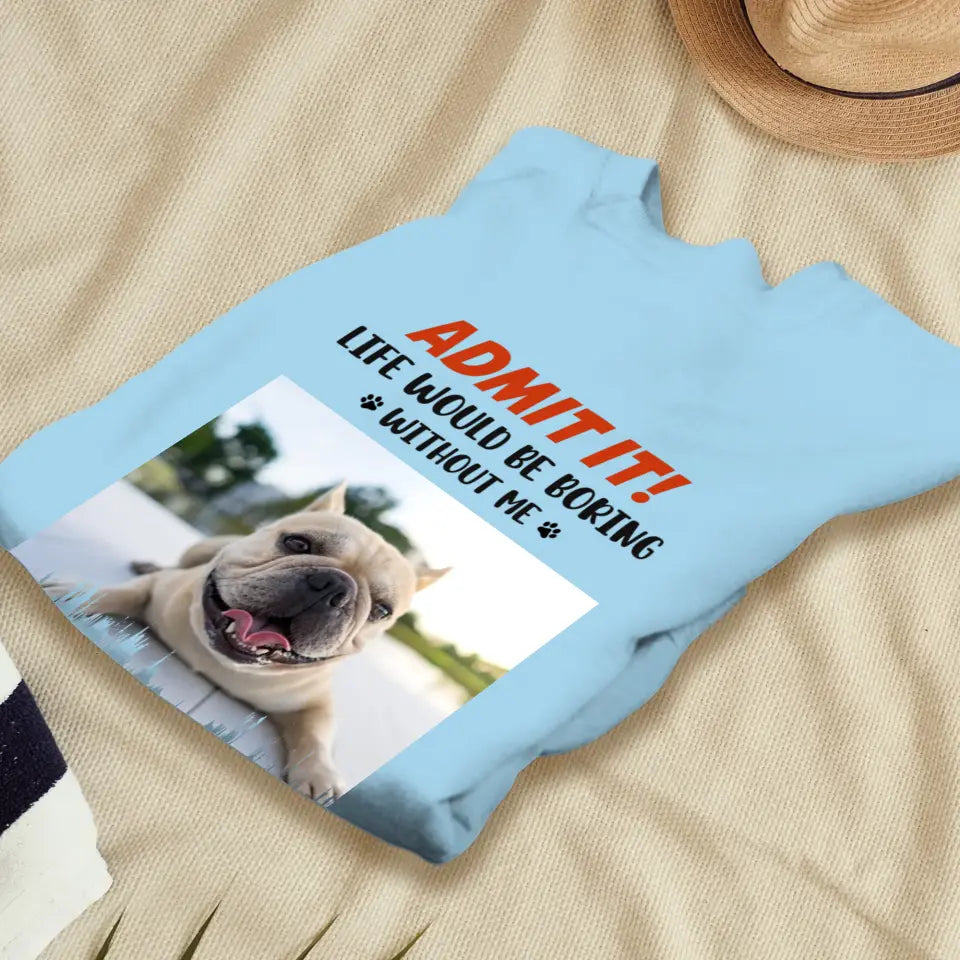 Life Would Be Boring Without Me - Custom Photo - Personalized Gifts for Dog Lovers - Unisex Sweater