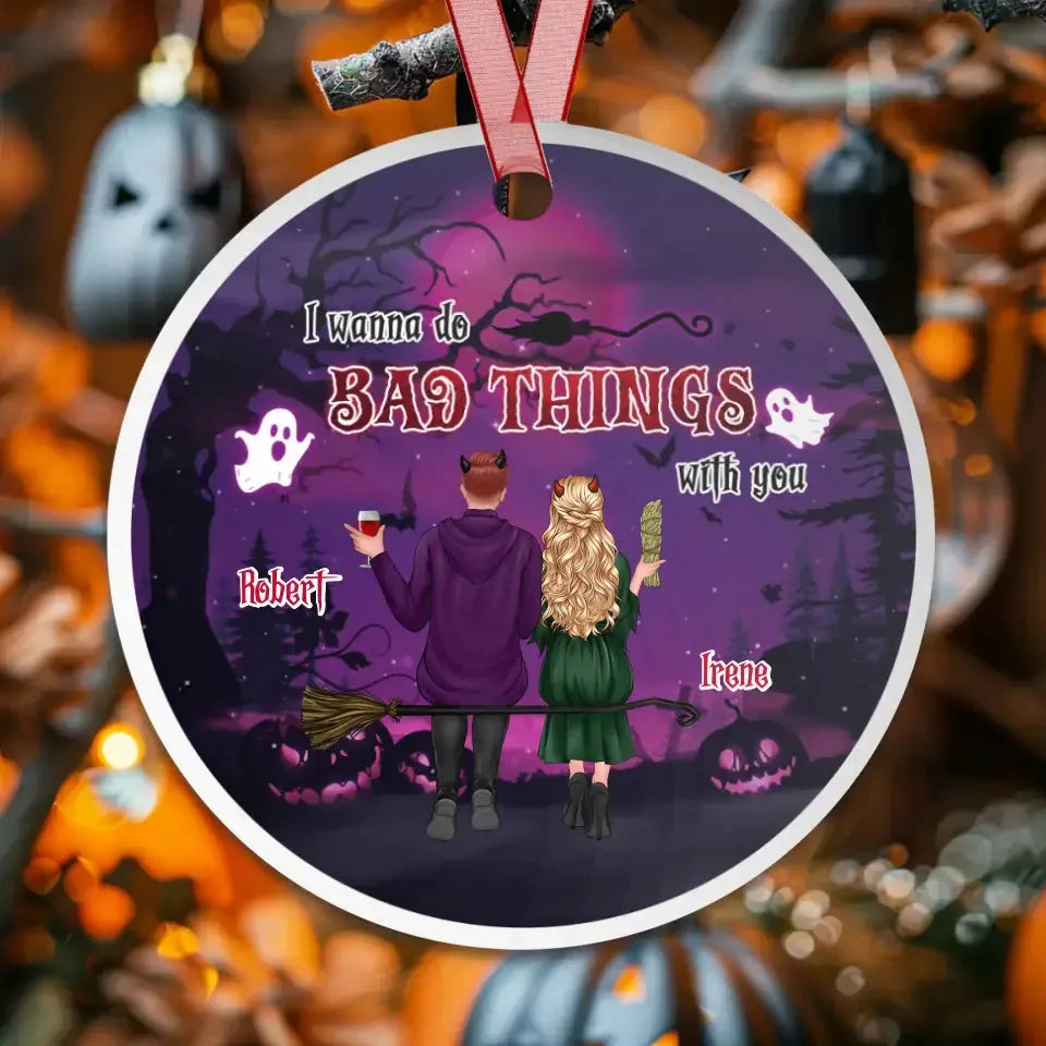 I Wanna Do Bad Things With You - Custom Name - Personalized Gifts For Couple - Metal Ornament