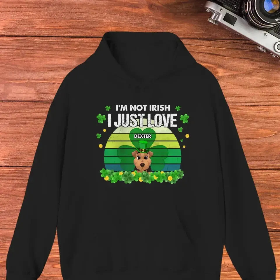 I'm Not Irish I Just Love - Custom Name - Personalized Gifts For Dog Lovers - Unisex Hoodie