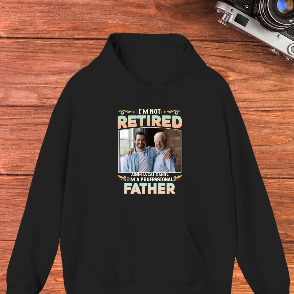 I'm Not Retired, I'm A Professional Father - Personalized Gifts For Dad - Unisex T-shirt