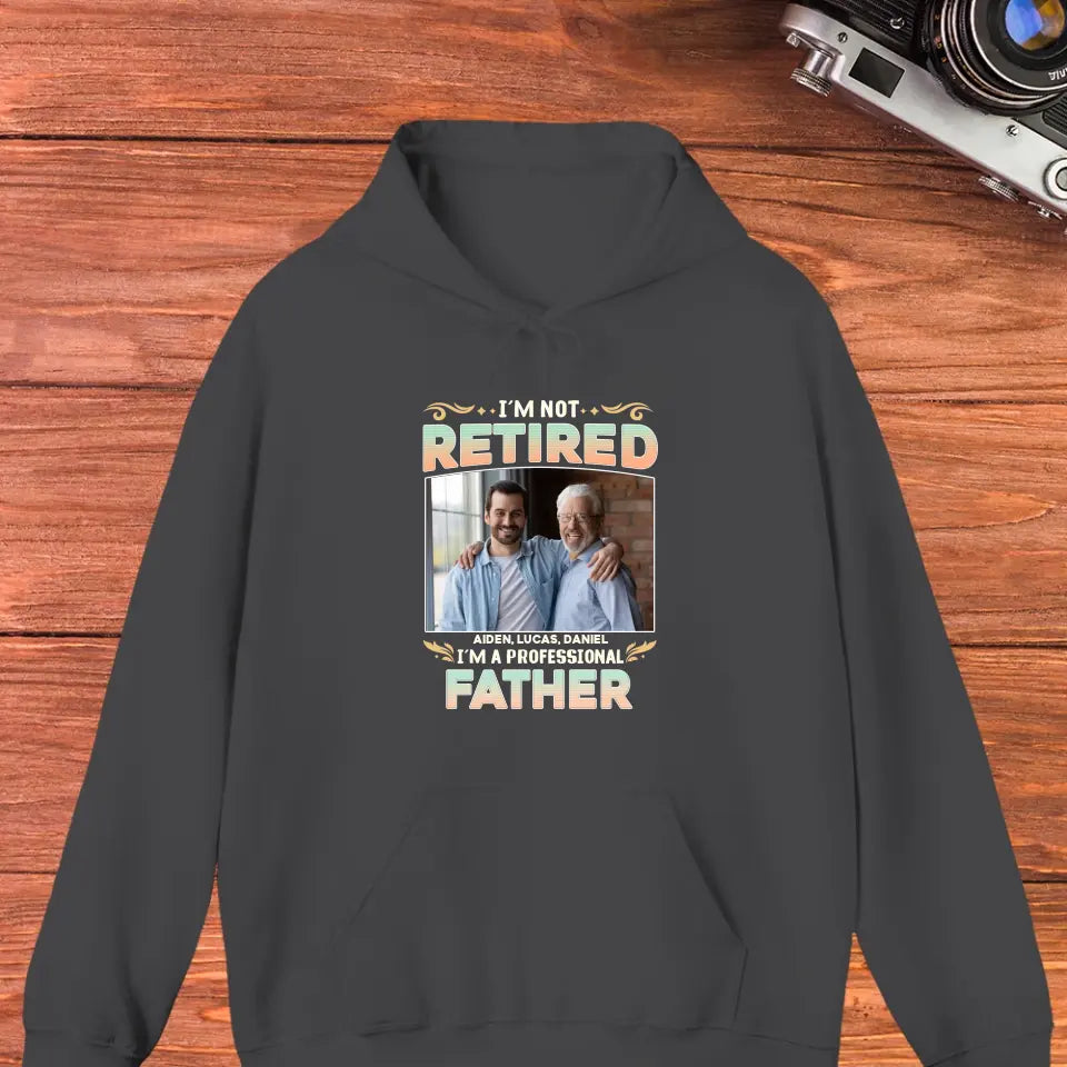 I'm Not Retired, I'm A Professional Father - Personalized Gifts For Dad - Unisex T-shirt