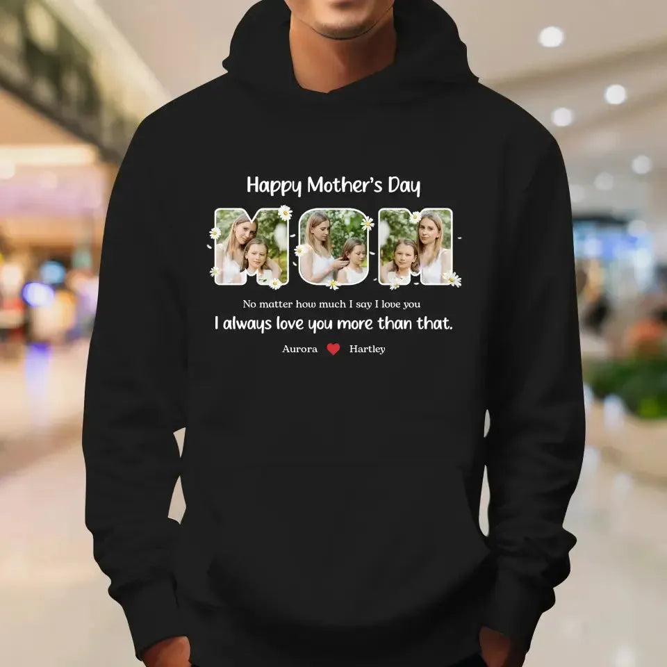 No Matter How Much I Say I Love You - Custom Quote - Personalized Gifts For Mom - T-shirt