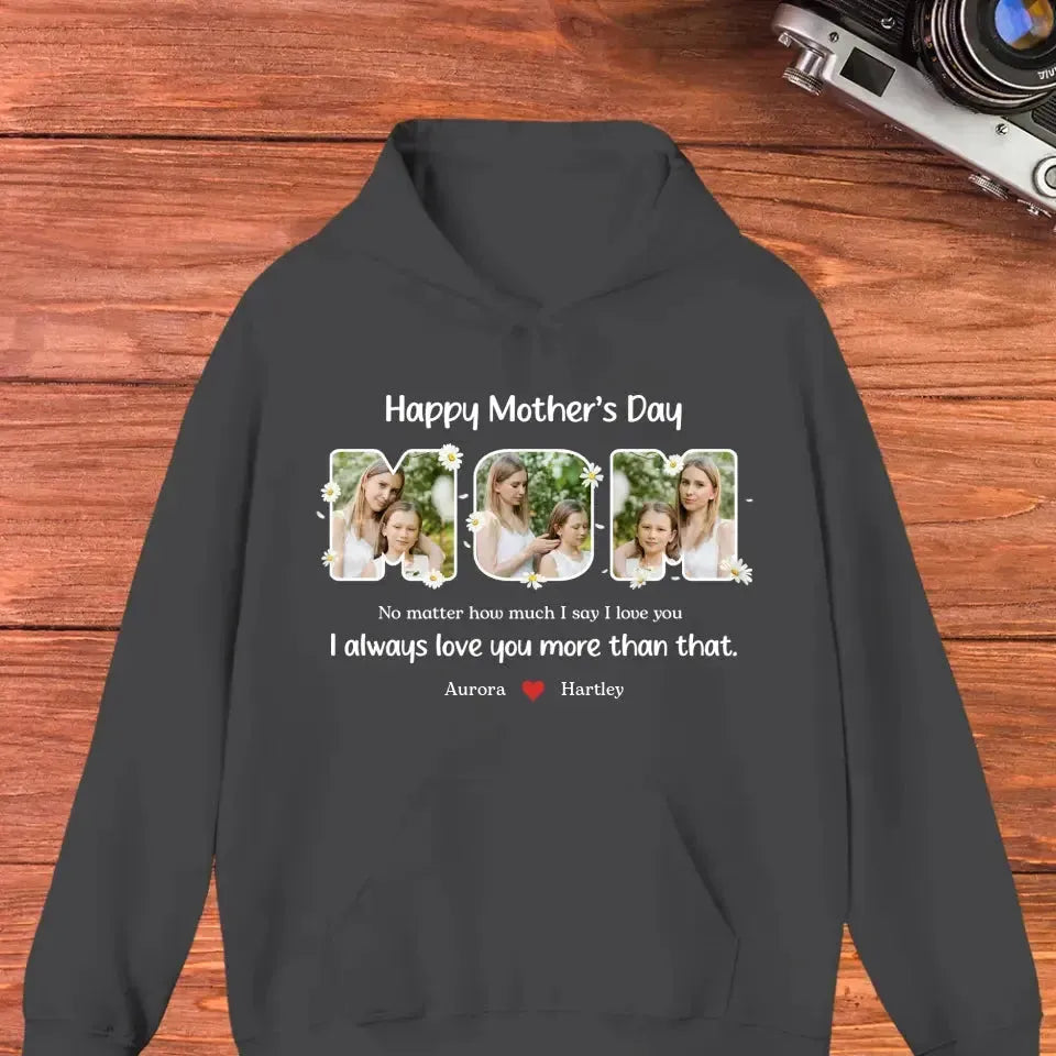 No Matter How Much I Say I Love You - Custom Quote - Personalized Gifts For Mom - T-shirt