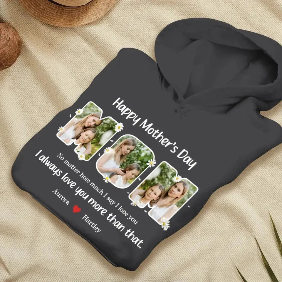 No Matter How Much I Say I Love You - Custom Quote - Personalized Gifts For Mom - T-shirt