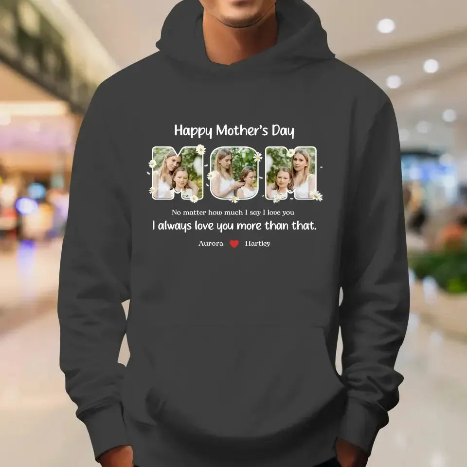 No Matter How Much I Say I Love You - Custom Quote - Personalized Gifts For Mom - T-shirt