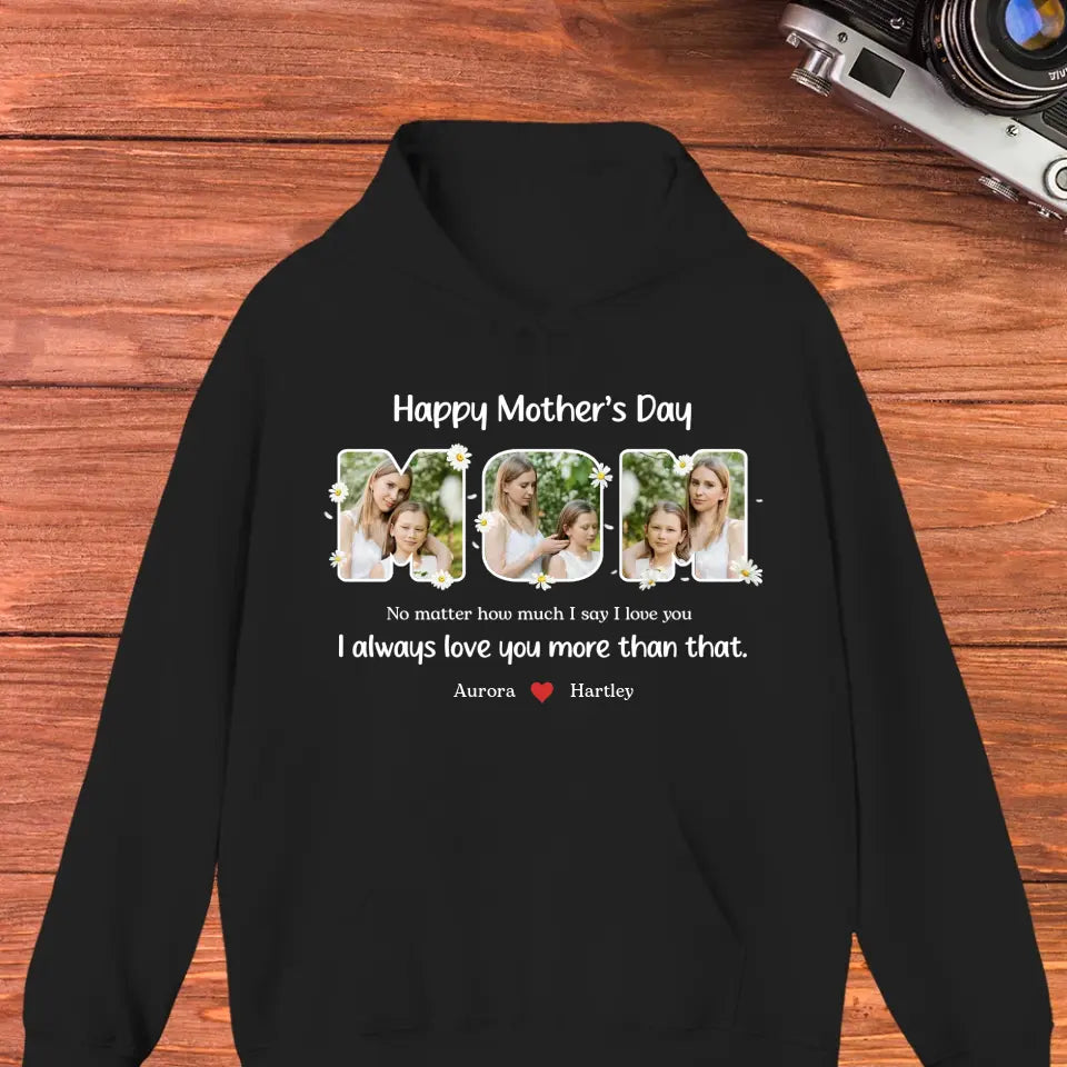 No Matter How Much I Say I Love You - Custom Quote - Personalized Gifts For Mom - Hoodie